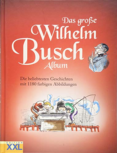 Das große Wilhelm Busch Album: Die beliebtesten Geschichten mit 1180 farbigen Abbildungen von Edition XXL GmbH